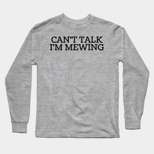 Can't Talk, I'm Mewing Long Sleeve T-Shirt